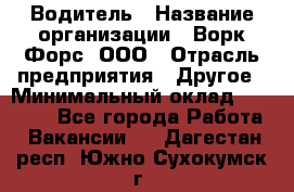 Водитель › Название организации ­ Ворк Форс, ООО › Отрасль предприятия ­ Другое › Минимальный оклад ­ 43 000 - Все города Работа » Вакансии   . Дагестан респ.,Южно-Сухокумск г.